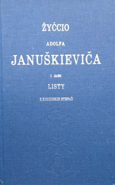 Žyćcio  Adolfa Januškieviča  i jaho listy z kirhiskich stepaŭ