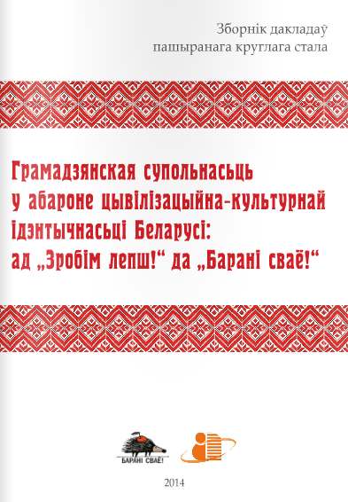 Грамадзянская супольнасьць у абароне цывілізацыйна-культурнай ідэнтычнасьці Беларусі: ад “Зробім лепш!” да “Барані сваё!”