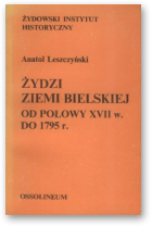 Leszczyński Anatol, Żydzi ziemi bielskiej od połowy XVII w. do 1795 r.