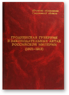 Гродненская губерния в законодательных актах Российской империи: 1801-1913