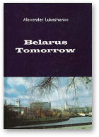 Lukashenko Alexander, Belarus Tomorrow