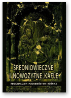 Średniowieczne i nowożytne kafle: regionalizmy - podobieństwa - różnice