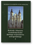 Kałamajska-Saeed Maria, Kościoły i klasztory rzymskokatolickie dawnego województwa nowogródzkiego, część II. Tom 3