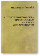 Milewski Jan Jerzy, Z dziejów województwa białostockiego w okresie międzywojennym