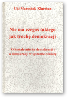 Maroshek-Klarman Uki, Nie ma czegoś takiego jak trochę demokracji