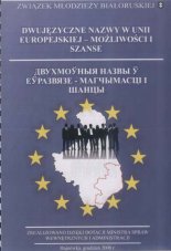 Dwujęzyczne nazwy w Unii Europejskiej - Możliwosci i szanse = Двухмоўныя назвы ў Еўразвязе - магчымасці і шанцы