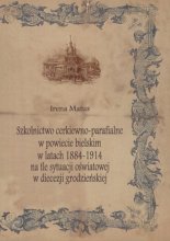 Szkolnictwo cerkiewno-parafialne w powiecie bielskim w latach 1884-1914 na tle sytuacji oświatowej w dziecezji grodzieńskiej