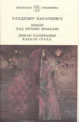 Зямля пад белымі крыламі: Нарыс/ Дзікае паляванне караля Стаха: Аповесць