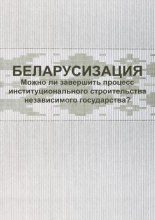 Беларусизация. Можно ли завершить процесс институционального строительства независимого государства?