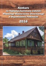 Konkurs na Najlepiej Zachowany Zabytek Wiejskiego Budownictwa Drewnianego w Województwie Podlaskim